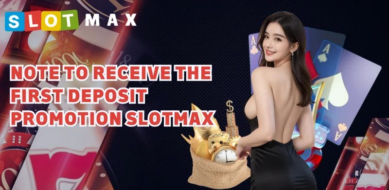 note to receive the first deposit promotion SlotMax