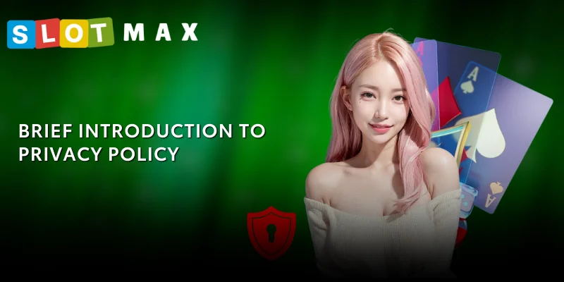 SLOTMAX Privacy Policy – Protecting Data with Advanced Security 1 brief introduction to privacy policy