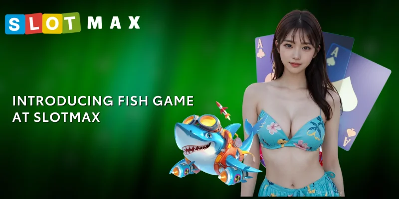 Fish Game SLOTMAX – Experience the New Fish Shooting Version 2025 1 Introducing Fish Game at SLOTMAX