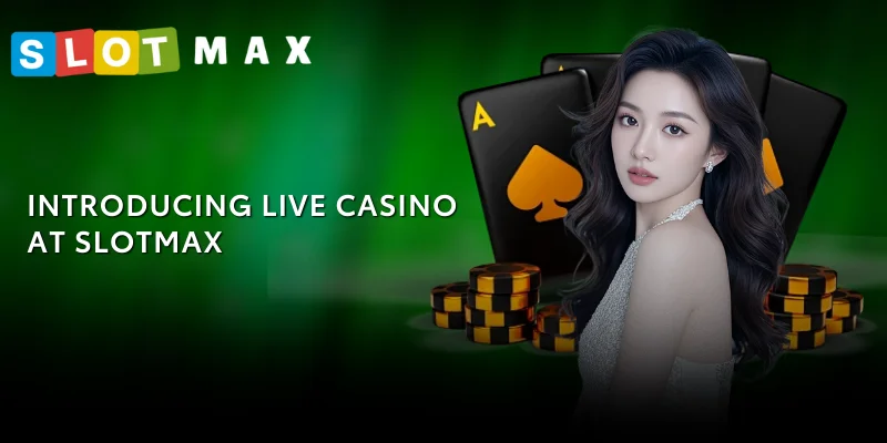 Live Casino SLOTMAX – Experience Real Dealers in Philippines 1 Introducing Live Casino at SLOTMAX