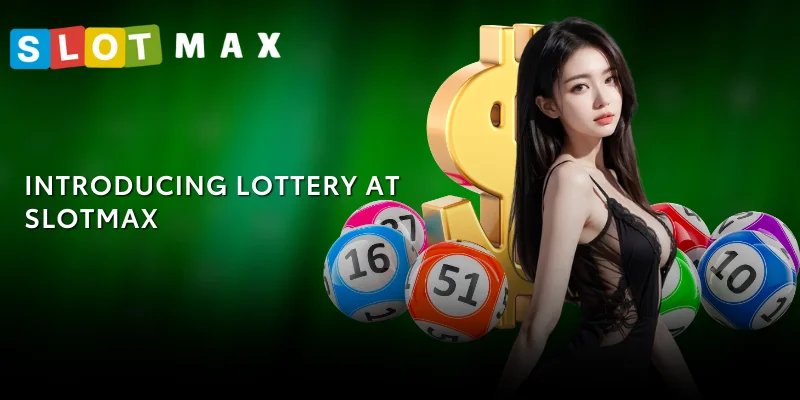 Lottery SLOTMAX – Experience Keno, 3D, 4D Extremely Attractive 1 Introducing Lottery at SLOTMAX