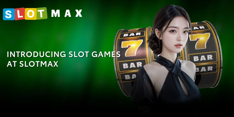 Slot Game SLOTMAX – Experience the Great Jackpot with Us 1 Introducing Slot Games at SLOTMAX