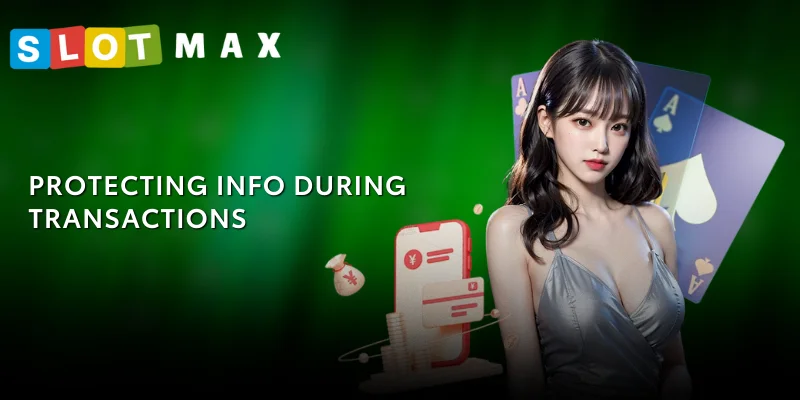 SLOTMAX Deposit – Details of Transactions Taking Place on the Platform 3 Protecting info during transactions
