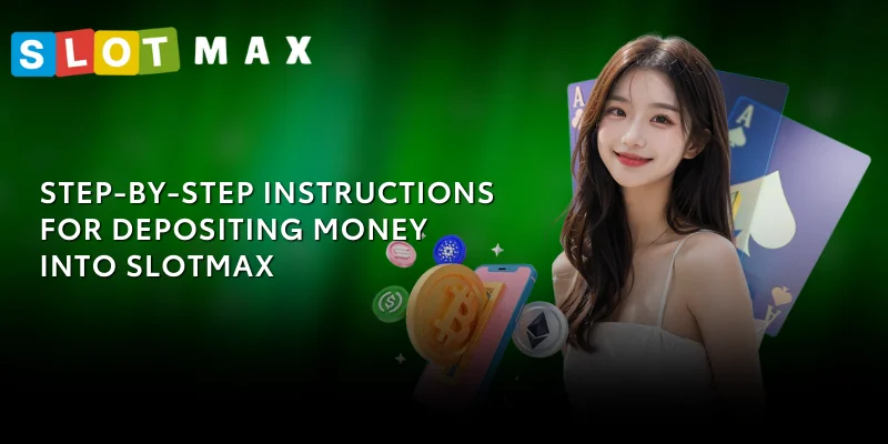 SLOTMAX Deposit – Details of Transactions Taking Place on the Platform 1 Step-by-step instructions for depositing money into SlotMax