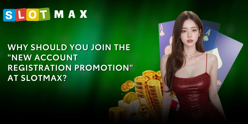 Register New Account - Get Many Rewards With SLOTMAX 3 Why join the SLOTMAX promotion?
